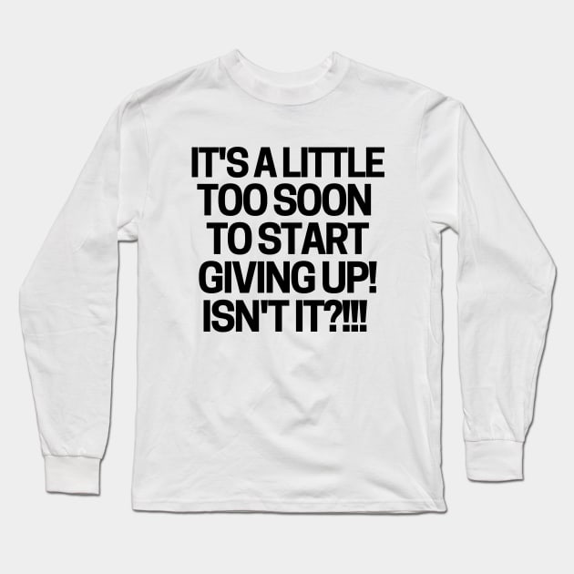 It's a little too soon to start giving up! Long Sleeve T-Shirt by mksjr